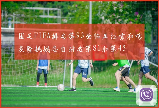 国足FIFA排名第93面临库拉索和喀麦隆挑战各自排名第81和第45