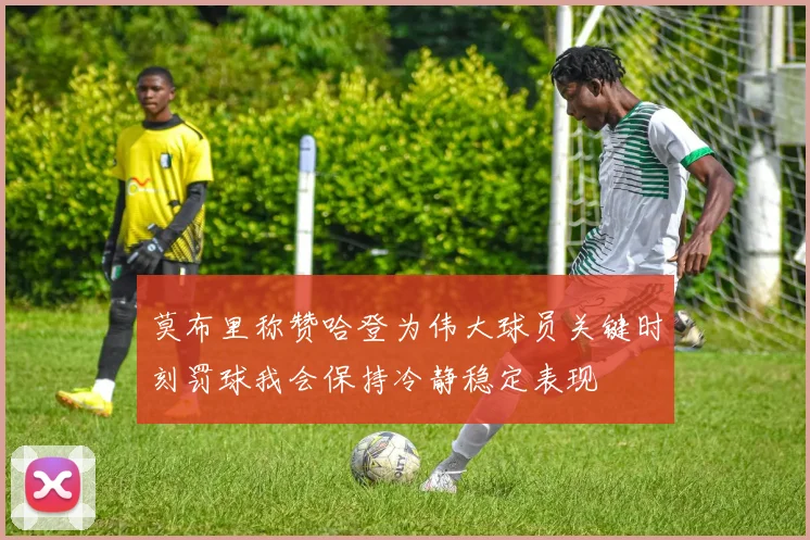 莫布里称赞哈登为伟大球员关键时刻罚球我会保持冷静稳定表现