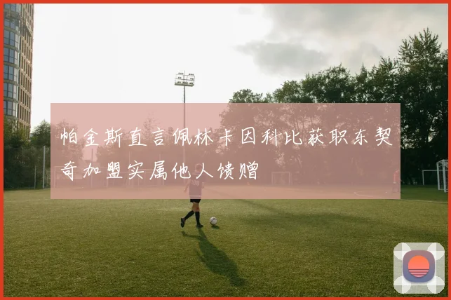 帕金斯直言佩林卡因科比获职东契奇加盟实属他人馈赠